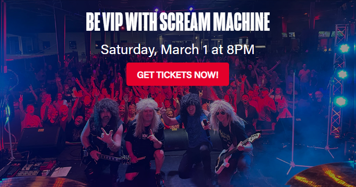 Be VIP with Scream Machine Saturday, March 1 at 8PM Get Tickets Now!